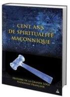 Couverture du livre « Cent ans de spiritualité maçonnique ; histoire de la Grande Loge nationale française » de  aux éditions Dervy