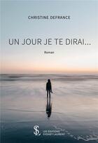 Couverture du livre « Un jour je te dirai... » de Christine Defrance aux éditions Sydney Laurent