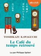 Couverture du livre « Le cafe du temps retrouve - livre audio 1 cd mp3 » de Kawaguchi Toshikazu aux éditions Audiolib