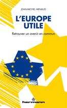 Couverture du livre « L'Europe utile ; retrouver un avenir en commun » de Jean-Michel Arnaud aux éditions Hermann