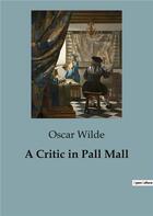 Couverture du livre « A Critic in Pall Mall » de Oscar Wilde aux éditions Culturea