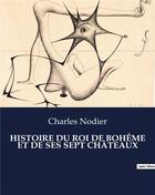 Couverture du livre « HISTOIRE DU ROI DE BOHÊME ET DE SES SEPT CHÂTEAUX » de Charles Nodier aux éditions Culturea