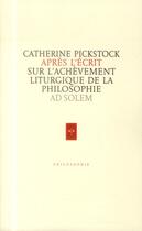 Couverture du livre « Après l'écrit ; sur l'achèvement liturgique de la philosophie » de Catherine Pickstock aux éditions Ad Solem