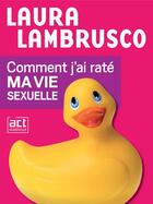 Couverture du livre « Comment j'ai raté ma vie sexuelle » de Laura Lambrusco aux éditions Act Editions