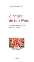 Couverture du livre « A cause de ton nom ; prières et méditations au fil de l'année » de Charles Singer aux éditions Aprime