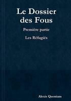 Couverture du livre « Le dossier des fous t.1 ; les réfugiés » de Alexis Quoniam aux éditions Lulu