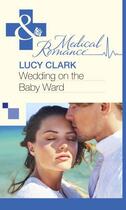 Couverture du livre « Wedding on the Baby Ward (Mills & Boon Medical) » de Lucy Clark aux éditions Mills & Boon Series