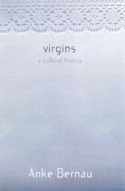 Couverture du livre « Virgins ; A Cultural History » de Anke Bernau aux éditions Granta Books