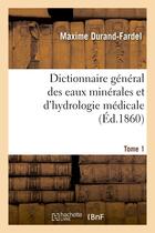 Couverture du livre « Dictionnaire general des eaux minerales et d'hydrologie medicale. tome 1 » de Durand-Fardel/Lefort aux éditions Hachette Bnf