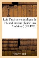 Couverture du livre « Lois d'assistance publique de l'etat d'indiana (etats-unis, amerique) (ed.1907) » de  aux éditions Hachette Bnf