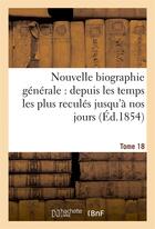 Couverture du livre « Nouvelle biographie generale : depuis les temps les plus recules jusqu'a nos jours.... tome 18 » de  aux éditions Hachette Bnf