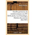 Couverture du livre « Famille parisienne de maistres-maçons aux XV, XVI, XVII siècles. Les Chambiges, Maistres des oeuvres : architectes des cathédrales de Beauvais, Sens, Troyes » de Vachon Marius aux éditions Hachette Bnf