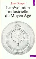 Couverture du livre « Revolution Industrielle Du Moyen Age (La) » de Jean Gimpel aux éditions Points