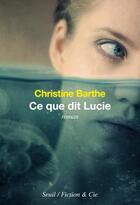 Couverture du livre « Ce que dit Lucie » de Christine Barthe aux éditions Seuil