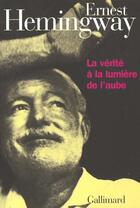 Couverture du livre « La vérité à la lumière de l'aube » de Ernest Hemingway aux éditions Gallimard