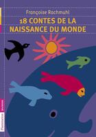 Couverture du livre « 18 contes de la naissance du monde » de Françoise Rachmuhl aux éditions Flammarion Jeunesse