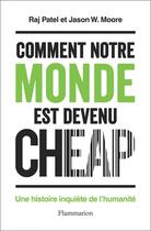 Couverture du livre « Comment notre monde est devenu cheap : Une histoire inquiète de l'humanité » de Jason W. Moore et Raj Patel aux éditions Flammarion