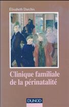 Couverture du livre « Clinique familiale de la périnatalité ; du temps de la grossesse aux premiers liens » de Elisabeth Darchis-Bayart aux éditions Dunod