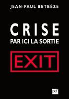 Couverture du livre « Crise : par ici la sortie ; exit » de Betbeze/Jean-Paul aux éditions Puf