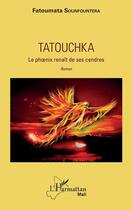 Couverture du livre « Tatouchka le phoenix renaît de ses cendres r » de Fatouma Sounfountera aux éditions Editions L'harmattan