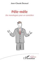 Couverture du livre « Pêle-mêle : dix monologues pour un comédien » de Jean-Claude Danaud aux éditions L'harmattan
