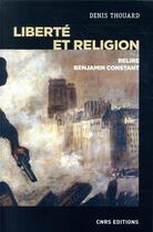 Couverture du livre « Liberté et religion ; relire Benjamin Constant » de Denis Thouard aux éditions Cnrs