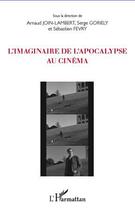 Couverture du livre « Imaginaire de l'apocalypse au cinéma » de Sebastien Fevry et Arnaud Join-Lambert et Serge Goriely aux éditions Editions L'harmattan