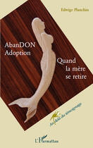 Couverture du livre « Abandon, adoption ; quand la mère se retire » de Edwige Planchin aux éditions Editions L'harmattan