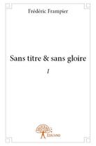 Couverture du livre « Sans titre & sans gloire » de Frederic Frampier aux éditions Edilivre