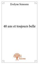 Couverture du livre « 40 ans et toujours belle » de Evelyne Simoens aux éditions Edilivre