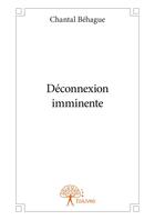 Couverture du livre « Déconnexion imminente » de Chantal Behague aux éditions Editions Edilivre