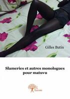 Couverture du livre « Slameries et autres monologues pour matuvu » de Gilles Butin aux éditions Edilivre