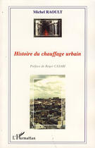 Couverture du livre « Histoire du chauffage urbain » de Michel Raoult aux éditions Editions L'harmattan