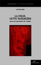 Couverture du livre « La follie, cette passagère ; pour une psychiatrie de combat » de Gaston Josse aux éditions Editions L'harmattan