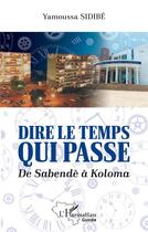 Couverture du livre « Dire le temps qui passe : De Sabendè à Koloma » de Yamoussa Sidibe aux éditions L'harmattan