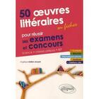 Couverture du livre « 50 oeuvres litteraires en fiches pour reussir ses examens et concours » de Gaillon-Jacquel A. aux éditions Ellipses