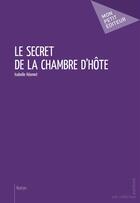 Couverture du livre « Le secret de la chambre d'hôte » de Isabelle Heomet aux éditions Mon Petit Editeur