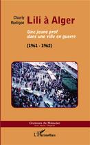 Couverture du livre « Lili à Alger ; une jeune prof dans une ville en guerre (1961-1962) » de Charly Rudigoz aux éditions L'harmattan