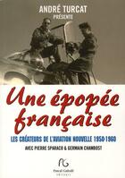 Couverture du livre « Une épopée francaise ; les créateurs de l'aviation nouvelle 1950-1960 » de Pierre Sparaco et Andre Turcat et Germain Chambost aux éditions Pascal Galode