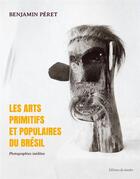 Couverture du livre « Les arts primitifs et populaires du Brésil » de Benjamin Peret aux éditions Editions Du Sandre