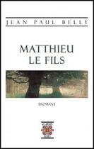 Couverture du livre « Matthieu le fils, roman » de Belly Jean-Paul aux éditions Rezobook