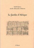 Couverture du livre « Le jardin d'Afrique » de Isabelle Junca et Aurelie Allexandre D'Albronn aux éditions Al Manar