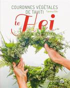 Couverture du livre « Couronnes végétales de Tahiti : te hei upo o no tahiti » de Tiarenui Ebb aux éditions Au Vent Des Iles