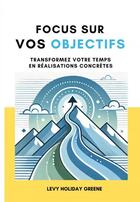 Couverture du livre « Focus sur vos objectifs » de Levy Holiday Greene aux éditions Thebookedition.com