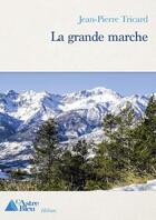 Couverture du livre « La grande marche » de Tricard Jean-Pierre aux éditions L'astre Bleu