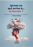 Couverture du livre « Qu'est-ce qui arrive à la morale » de Collectif Auteurs aux éditions Laurence Massaro