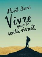 Couverture du livre « Vivre pour se sentir vivant » de Albert Bosch aux éditions Marabout