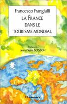 Couverture du livre « La France dans le tourisme mondial » de Francesco Frangialli et Jean-Pierre Soisson aux éditions Economica