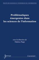 Couverture du livre « Problématiques émergentes dans les sciences de l'information » de Fabrice Papy aux éditions Hermes Science Publications