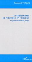 Couverture du livre « Luthéranisme et politique en Norvège : Le parti chrétien du peuple » de Emmanuelle Vignaux aux éditions L'harmattan